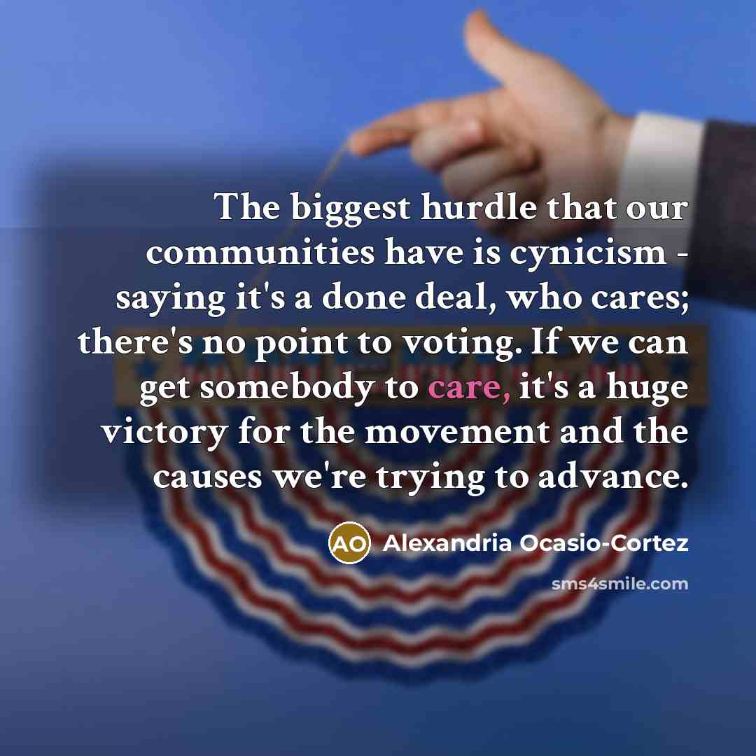 “The biggest hurdle that our communities have is cynicism -…” quote by Alexandria Ocasio-Cortez