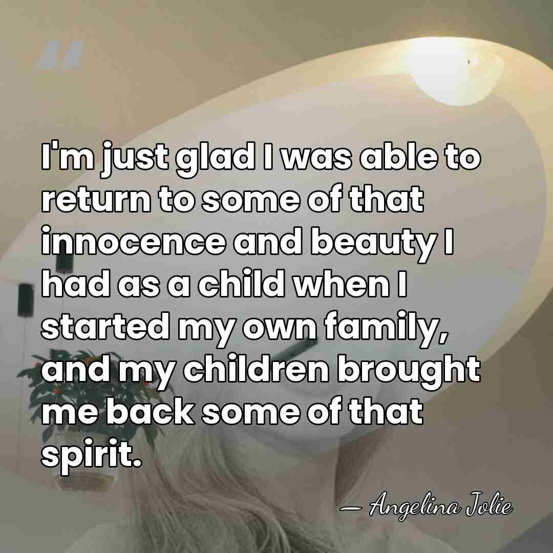 I'm just glad I was able to return to some of that&hellip; - Angelina Jolie