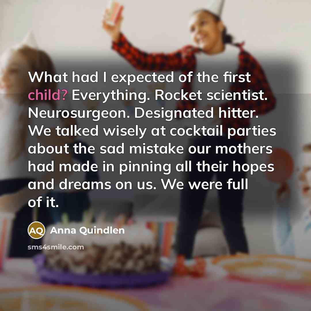 “What had I expected of the first child? Everything. Rocket…” quote by Anna Quindlen
