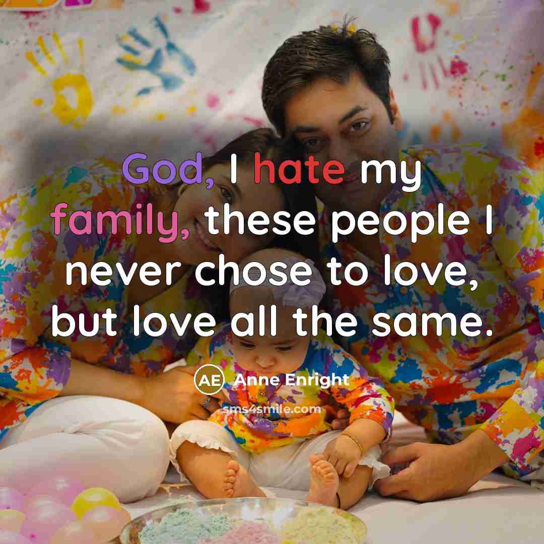 “God, I hate my family, these people I never chose…” quote by Anne Enright