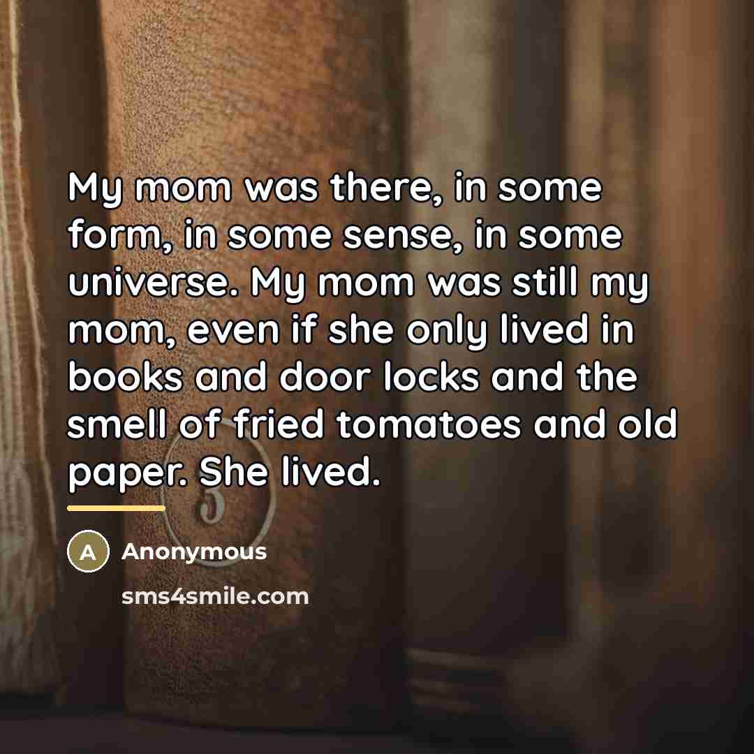 “My mom was there, in some form, in some sense,…” quote by Anonymous