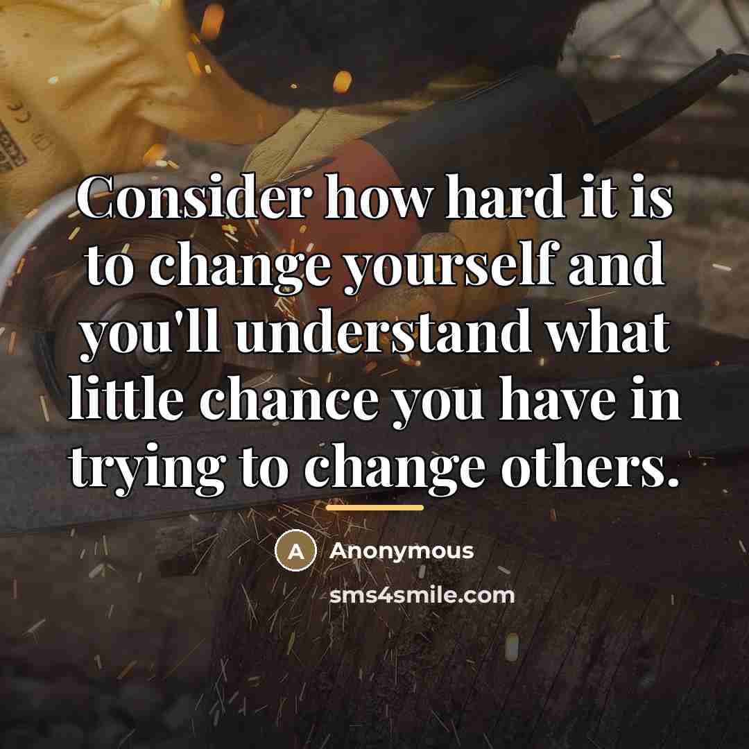 “Consider how hard it is to change yourself and you'll…” quote by Anonymous
