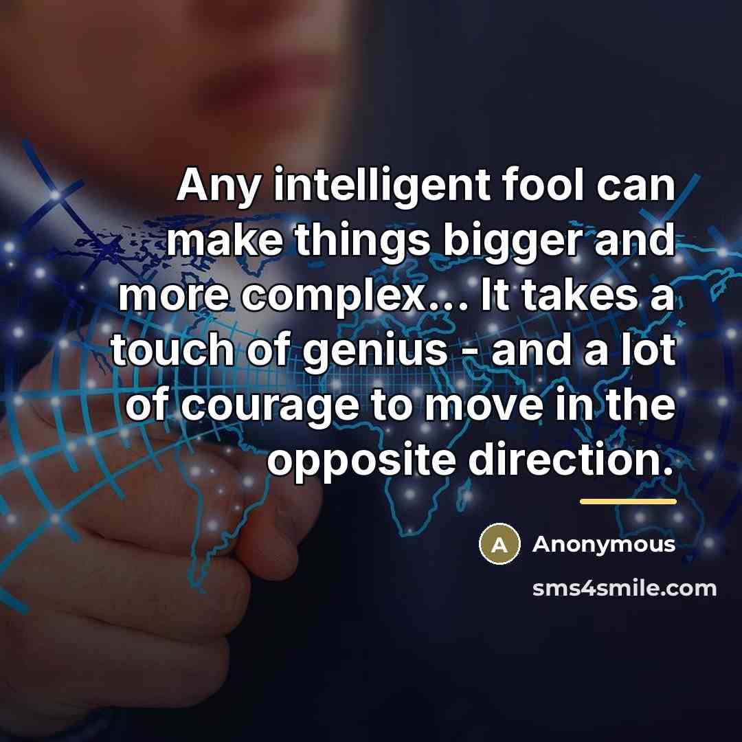 “Any intelligent fool can make things bigger and more complex...…” quote by Anonymous