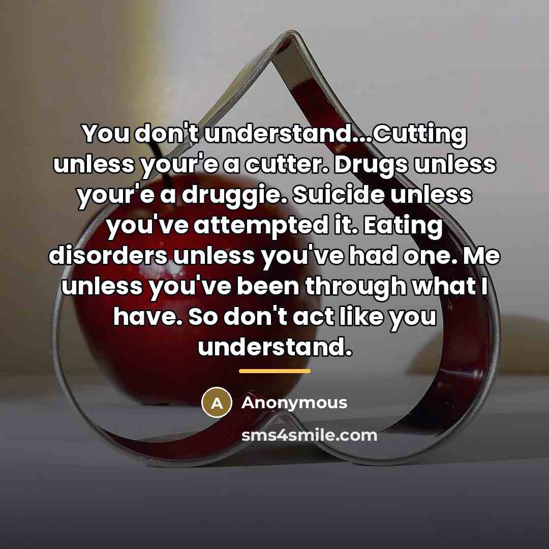 “You don't understand...Cutting unless your'e a cutter. Drugs unless your'e…” quote by Anonymous