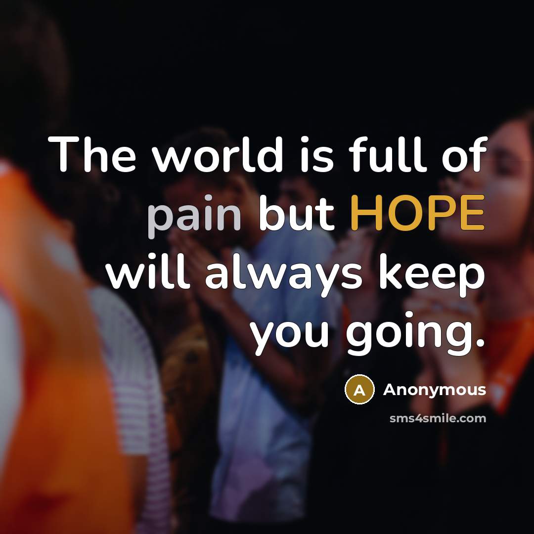 “The world is full of pain but HOPE will always…” quote by Anonymous