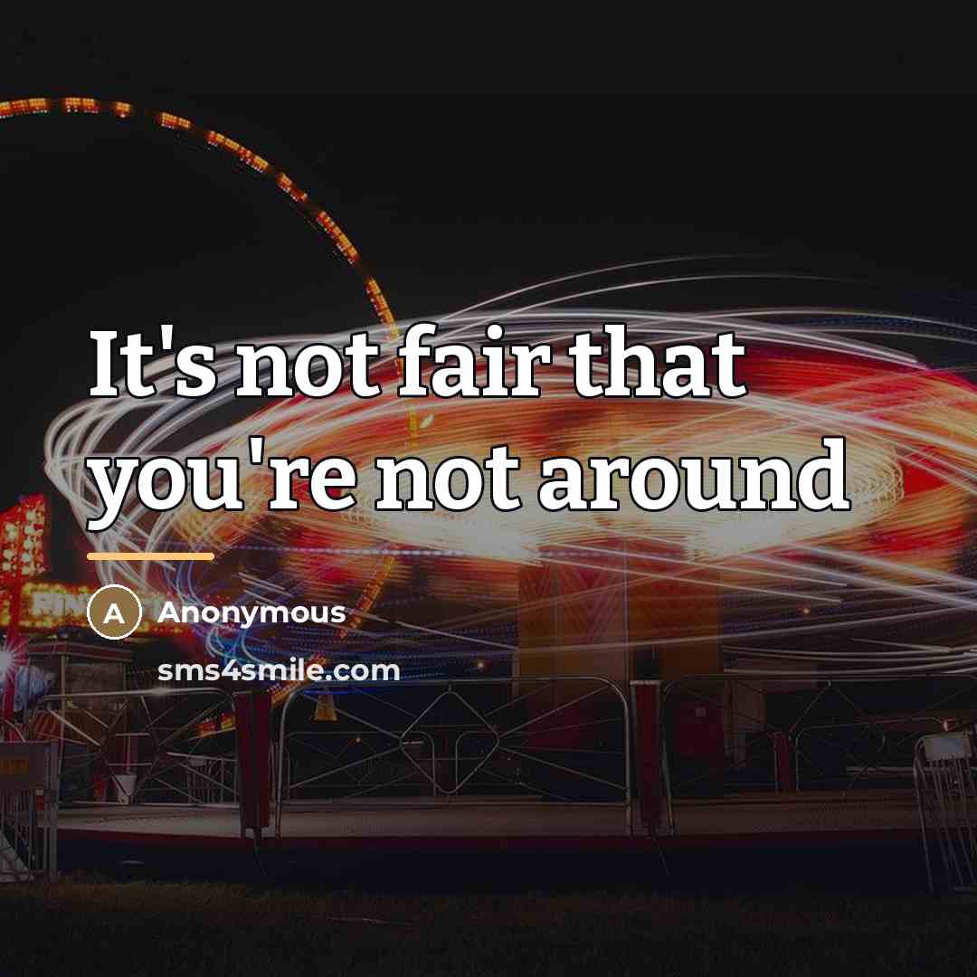 “It's not fair that you're not around…” quote by Anonymous