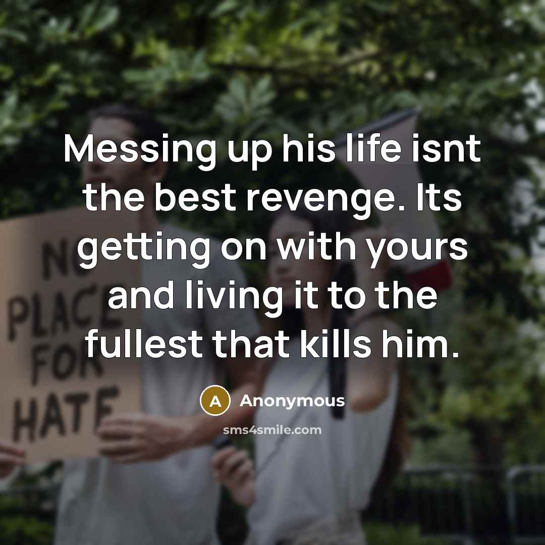 “Messing up his life isnt the best revenge. Its getting…” quote by Anonymous