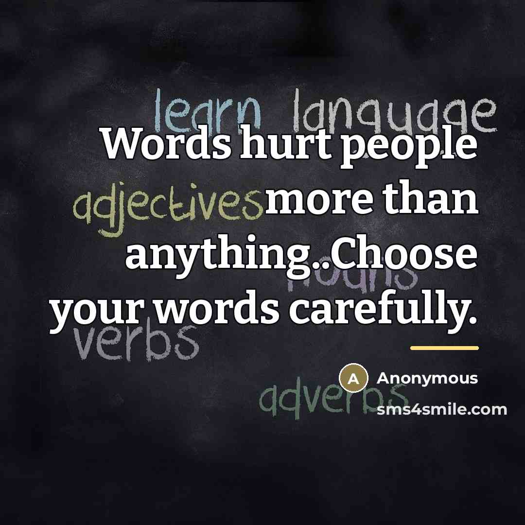 “Words hurt people more than anything..Choose your words carefully.…” quote by Anonymous