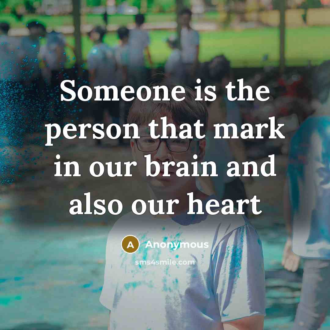 “Someone is the person that mark in our brain and…” quote by Anonymous