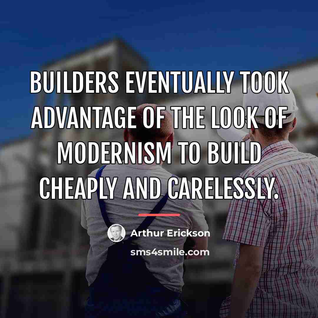 “Builders eventually took advantage of the look of modernism to…” quote by Arthur Erickson