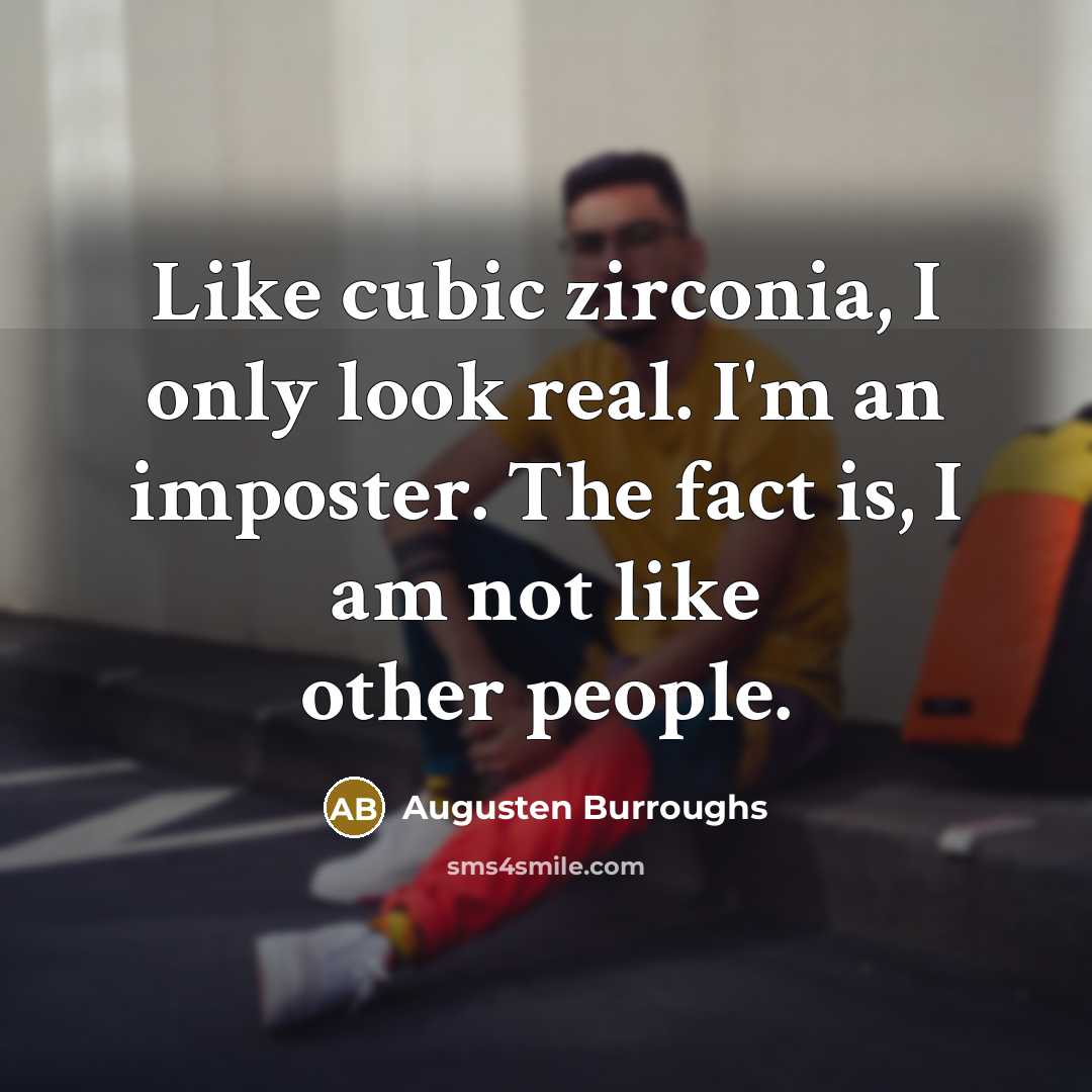“Like cubic zirconia, I only look real. I'm an imposter.…” quote by Augusten Burroughs