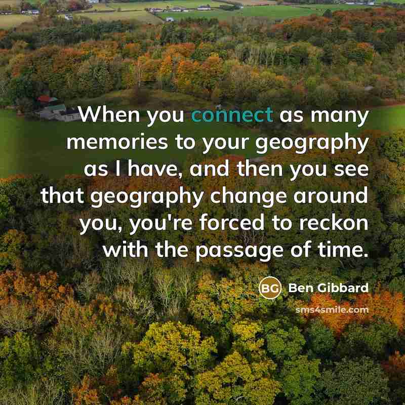 “When you connect as many memories to your geography as…” quote by Ben Gibbard