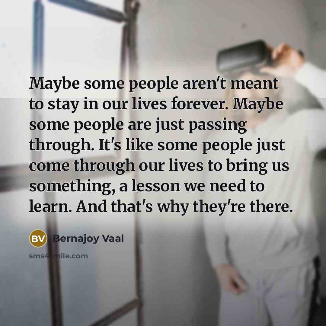 “Maybe some people aren't meant to stay in our lives…” quote by Bernajoy Vaal