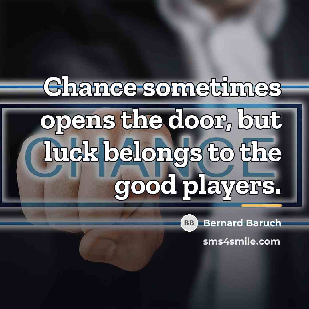 “Chance sometimes opens the door, but luck belongs to the…” quote by Bernard Baruch
