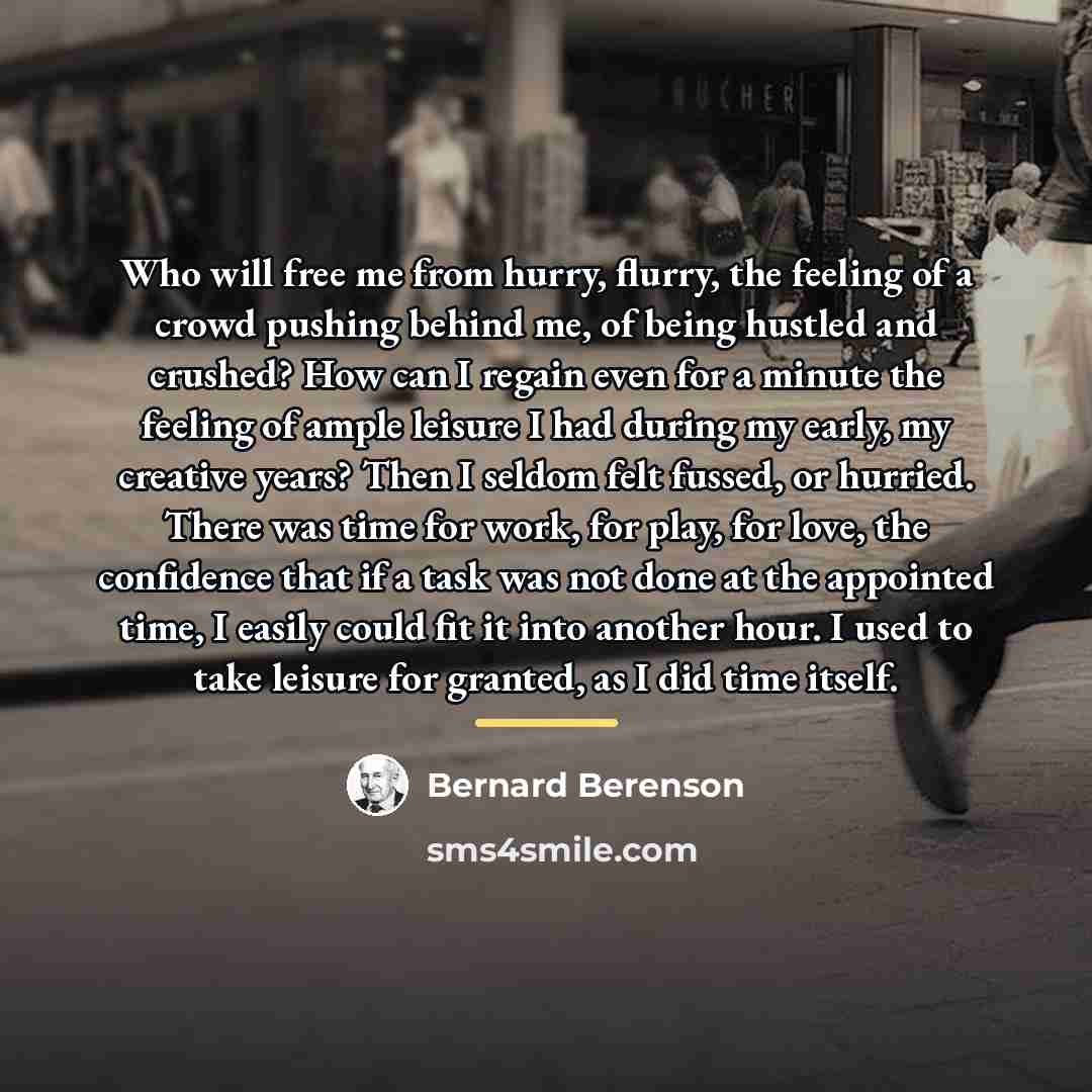 “Who will free me from hurry, flurry, the feeling of…” quote by Bernard Berenson