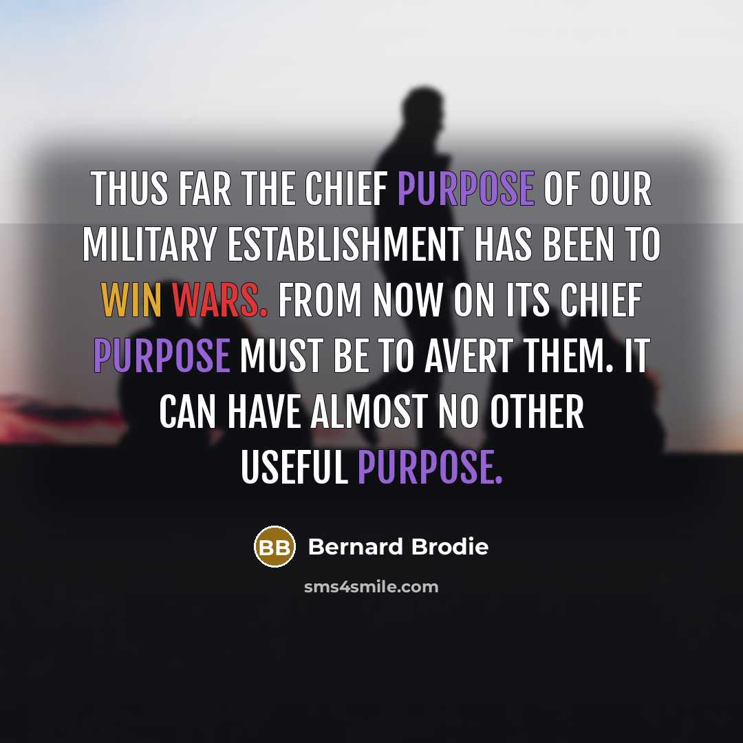“Thus far the chief purpose of our military establishment has…” quote by Bernard Brodie