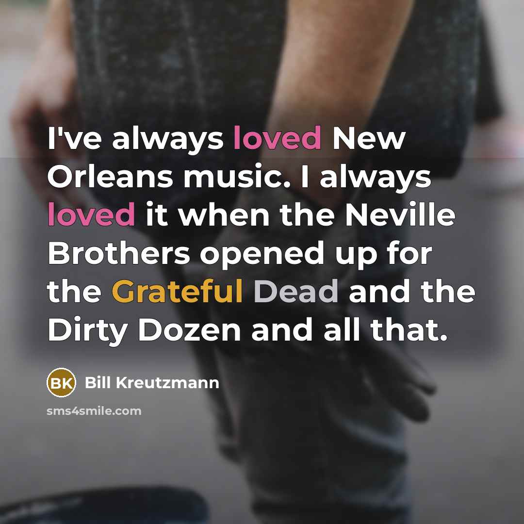 “I've always loved New Orleans music. I always loved it…” quote by Bill Kreutzmann