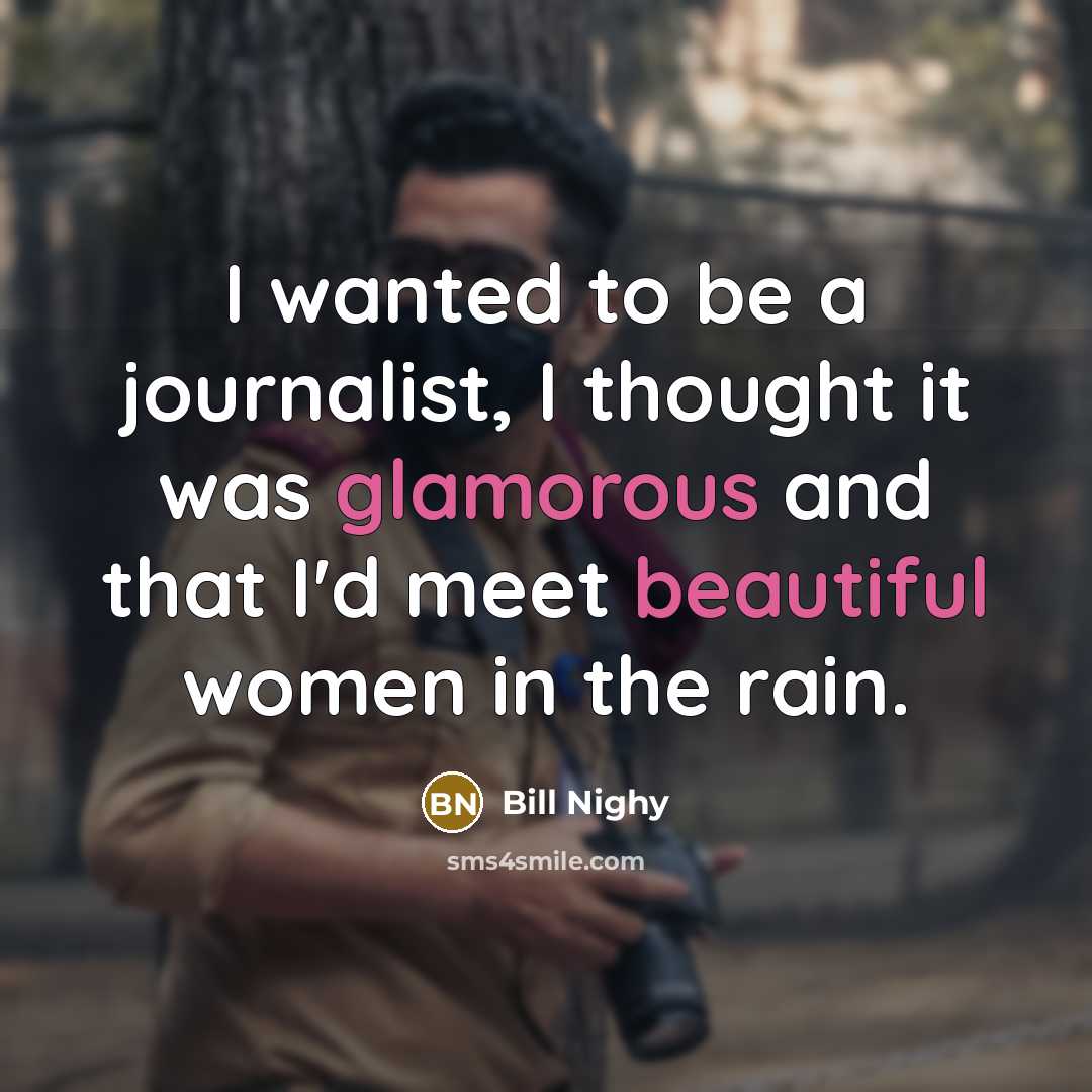 “I wanted to be a journalist, I thought it was…” quote by Bill Nighy