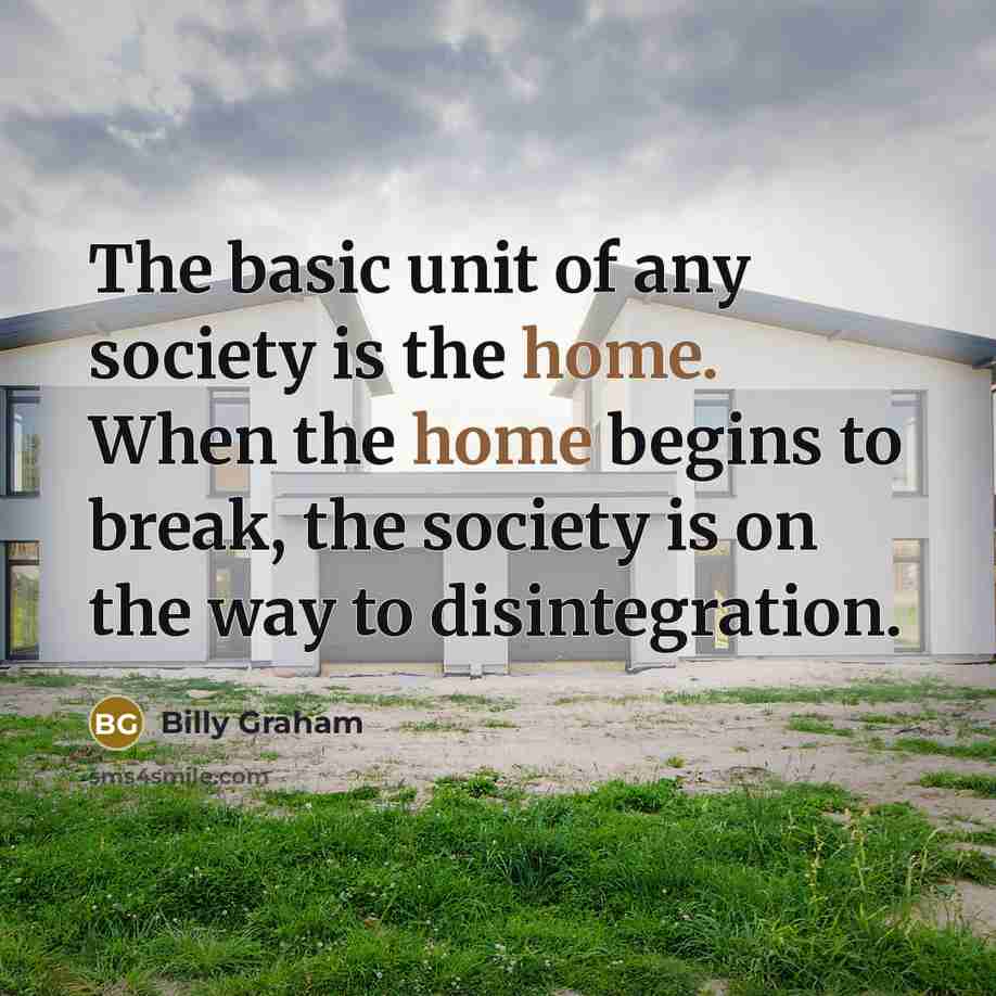 “The basic unit of any society is the home. When…” quote by Billy Graham