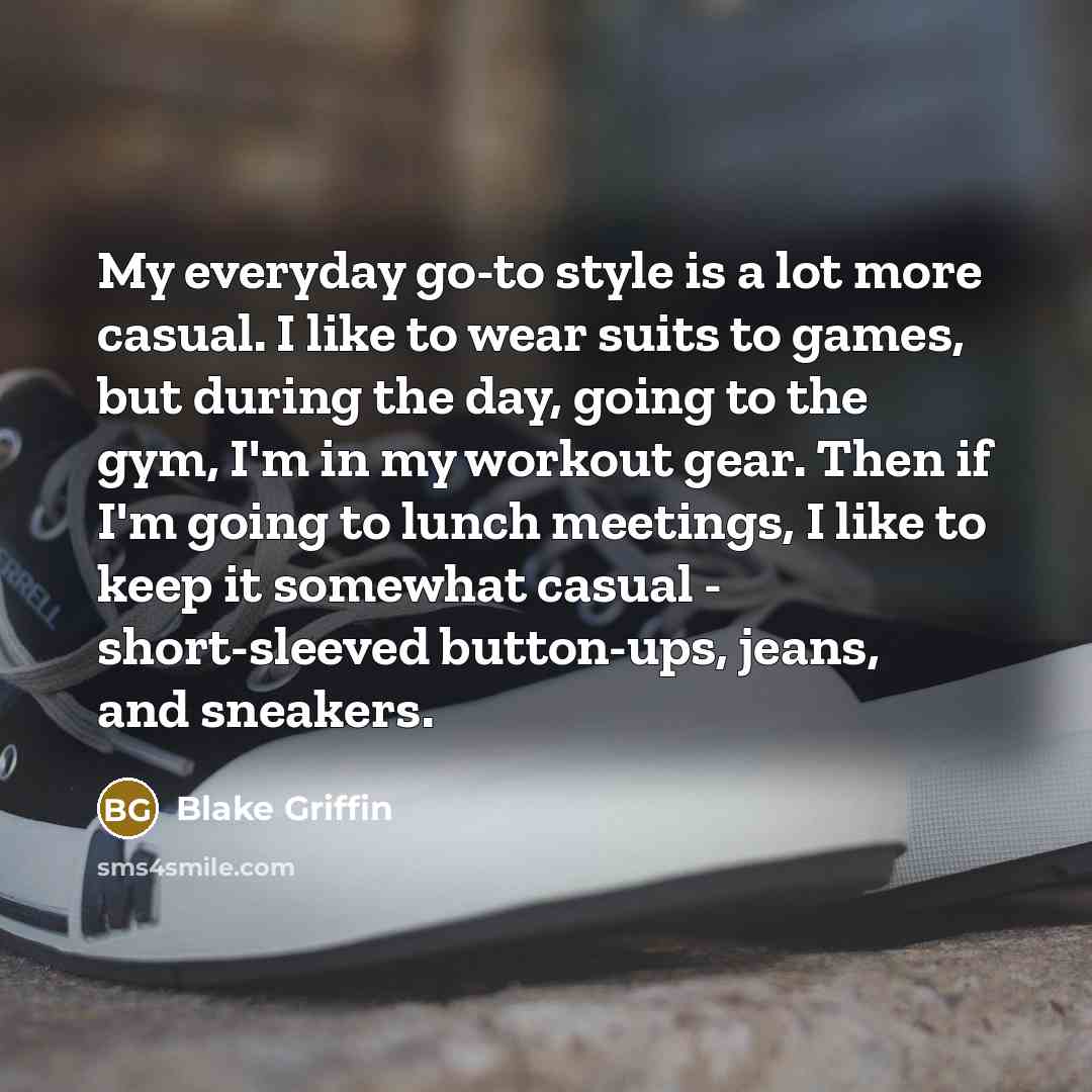 “My everyday go-to style is a lot more casual. I…” quote by Blake Griffin