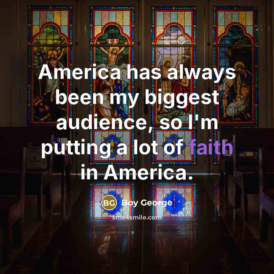 “America has always been my biggest audience, so I'm putting…” quote by Boy George