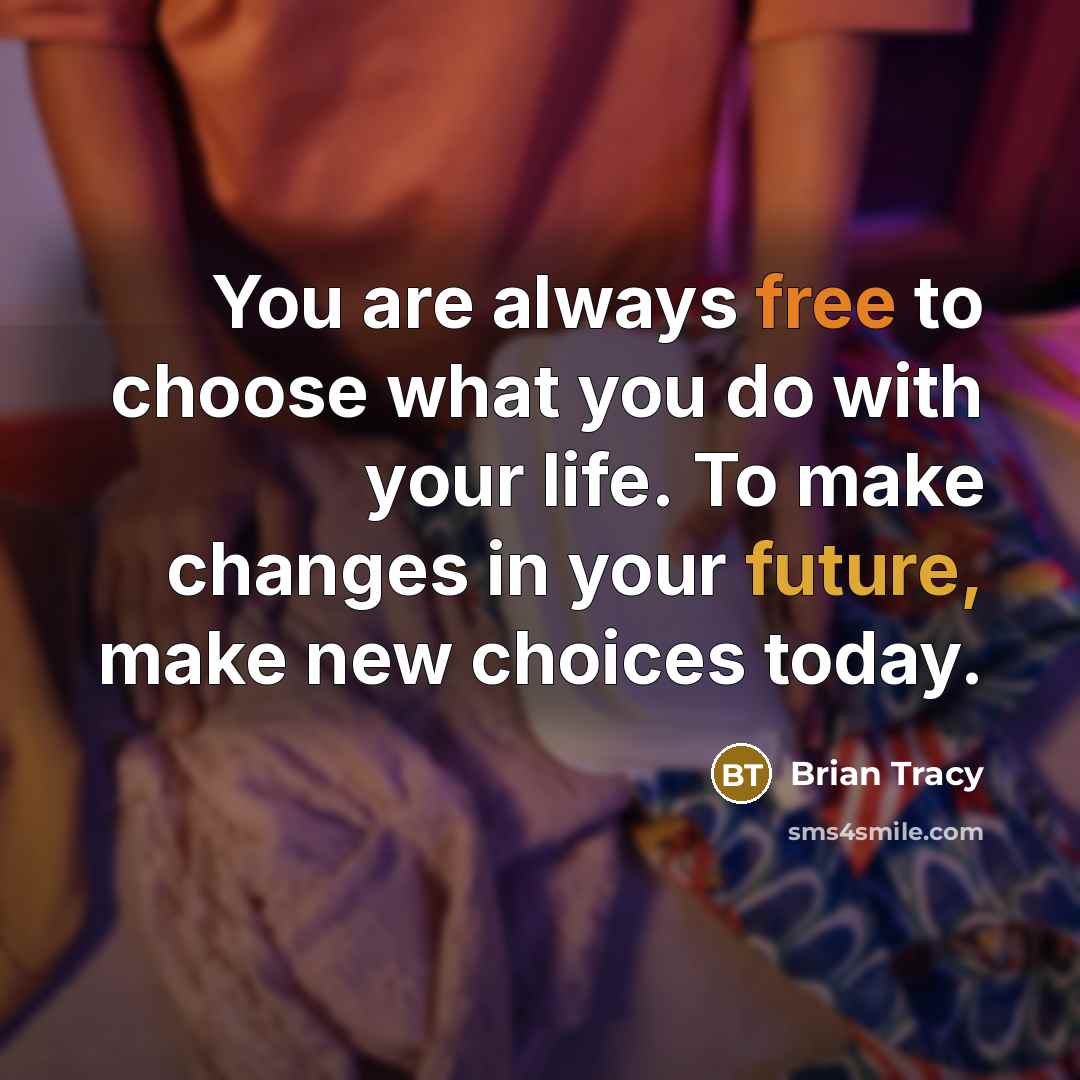 “You are always free to choose what you do with…” quote by Brian Tracy