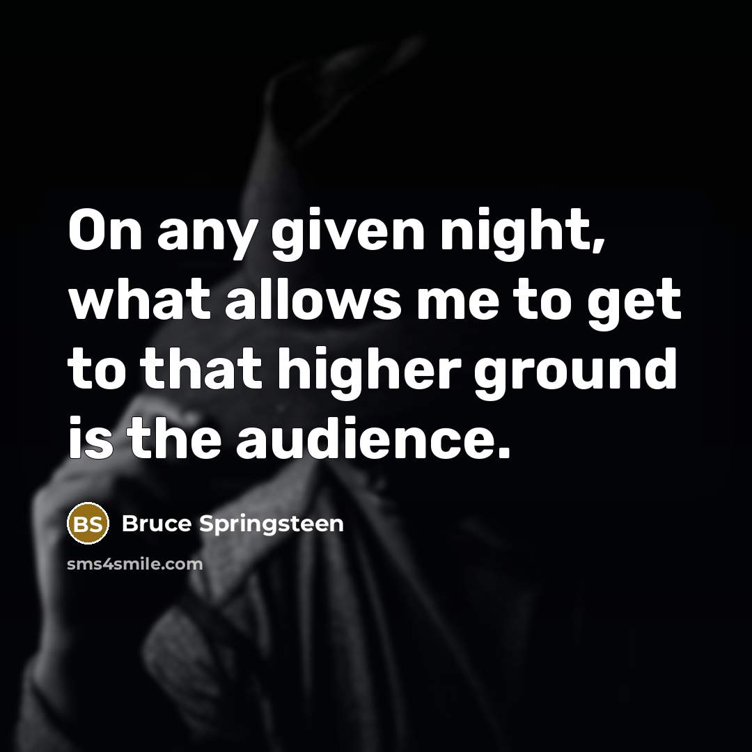 “On any given night, what allows me to get to…” quote by Bruce Springsteen