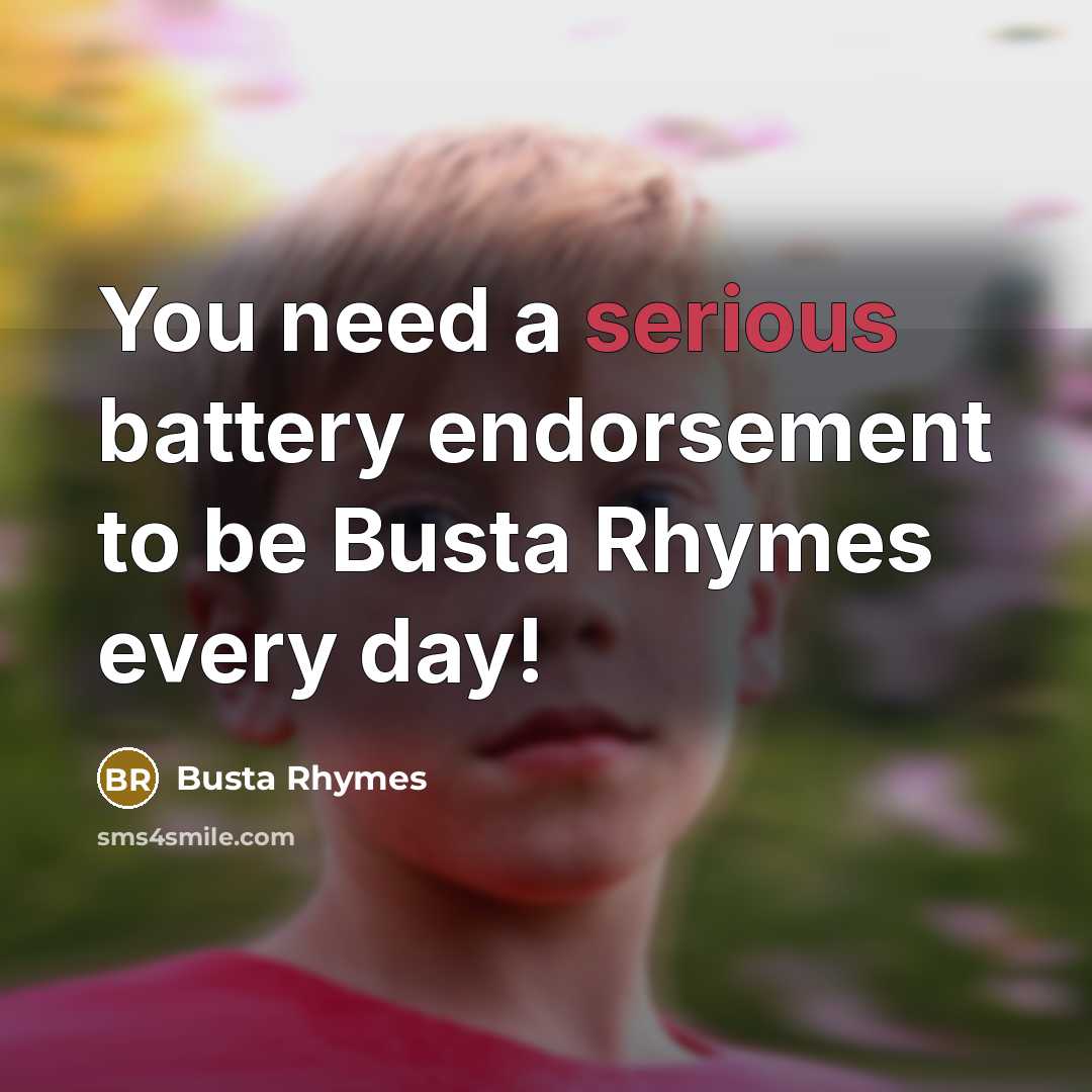 “You need a serious battery endorsement to be Busta Rhymes…” quote by Busta Rhymes