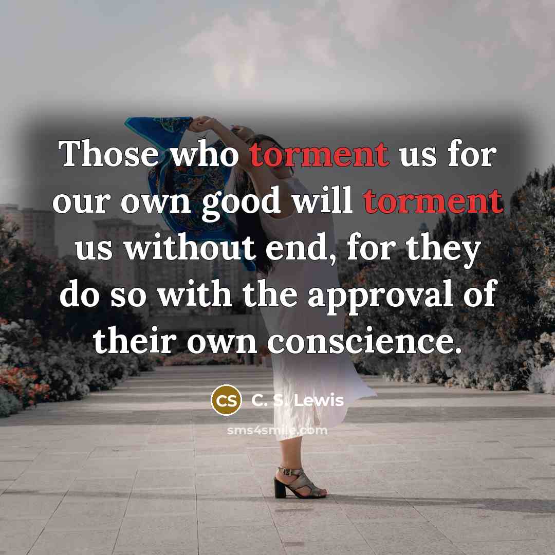 “Those who torment us for our own good will torment…” quote by C. S. Lewis