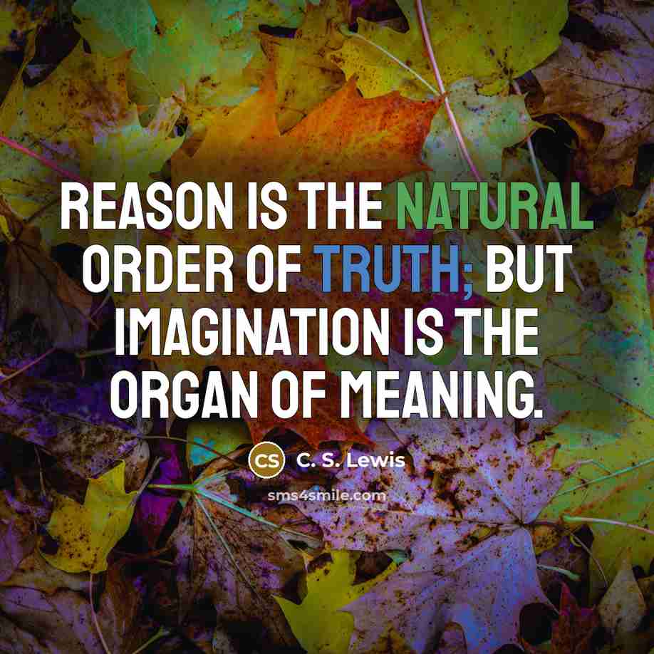 “Reason is the natural order of truth; but imagination is…” quote by C. S. Lewis