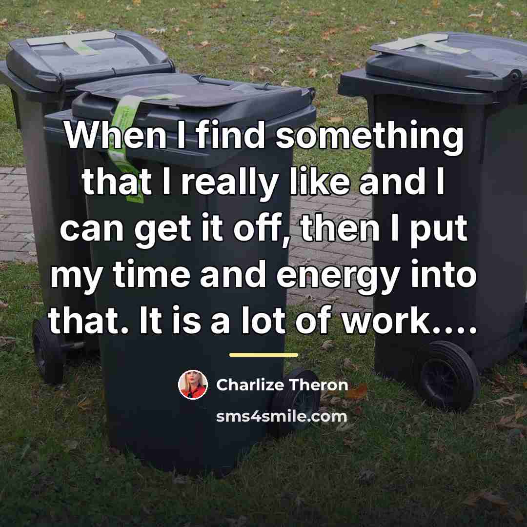 “When I find something that I really like and I…” quote by Charlize Theron