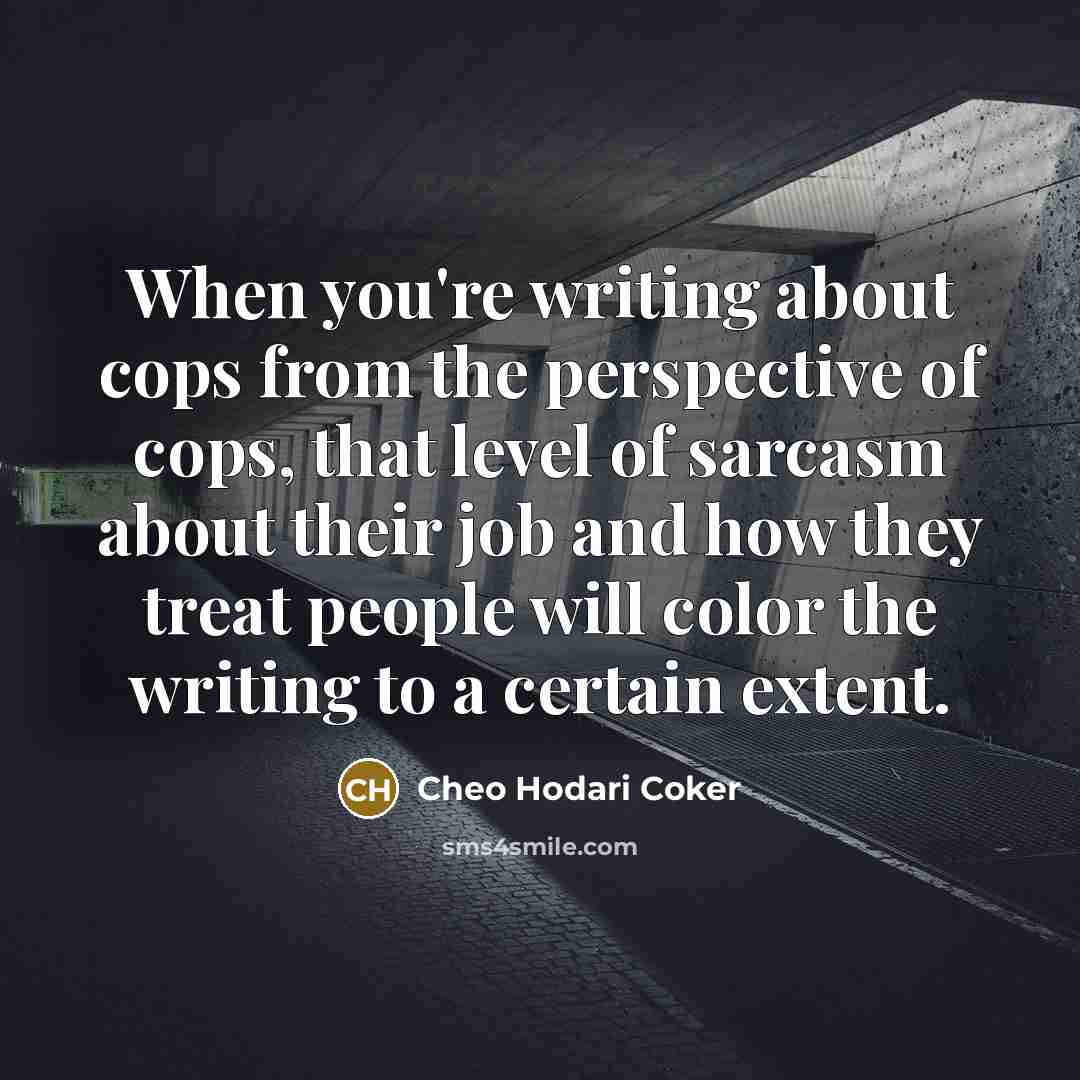 “When you're writing about cops from the perspective of cops,…” quote by Cheo Hodari Coker
