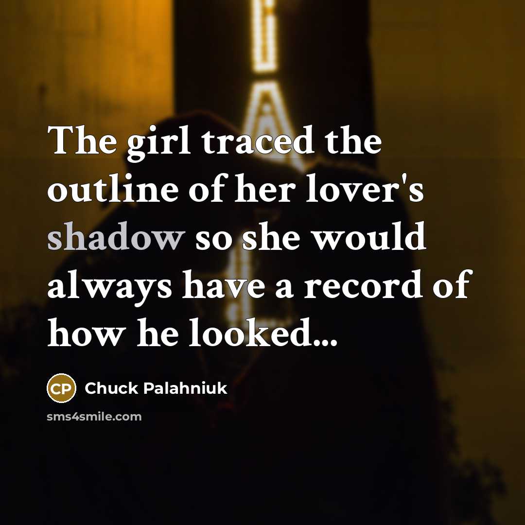 “The girl traced the outline of her lover's shadow so…” quote by Chuck Palahniuk
