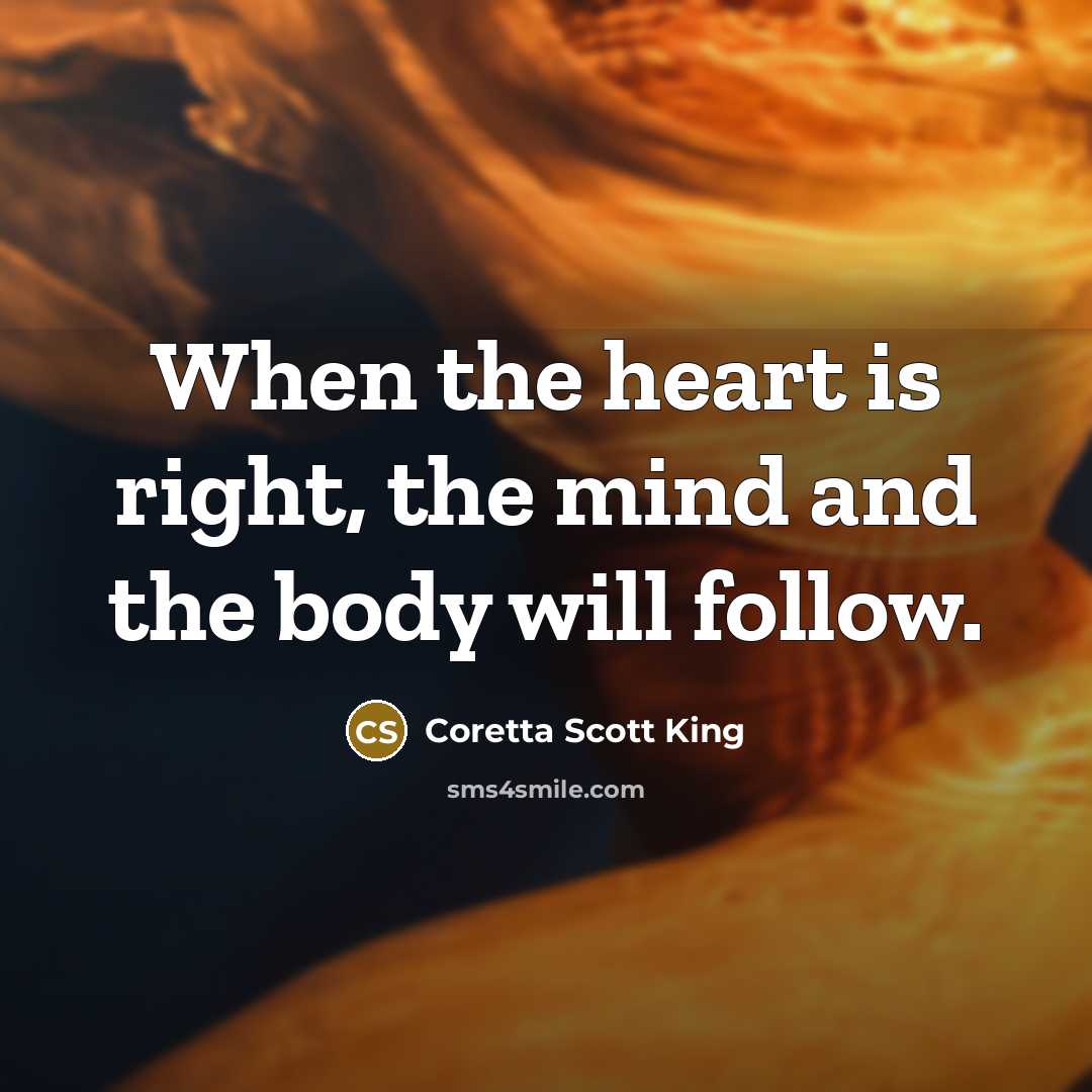“When the heart is right, the mind and the body…” quote by Coretta Scott King