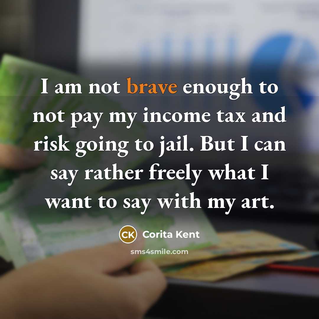 “I am not brave enough to not pay my income…” quote by Corita Kent