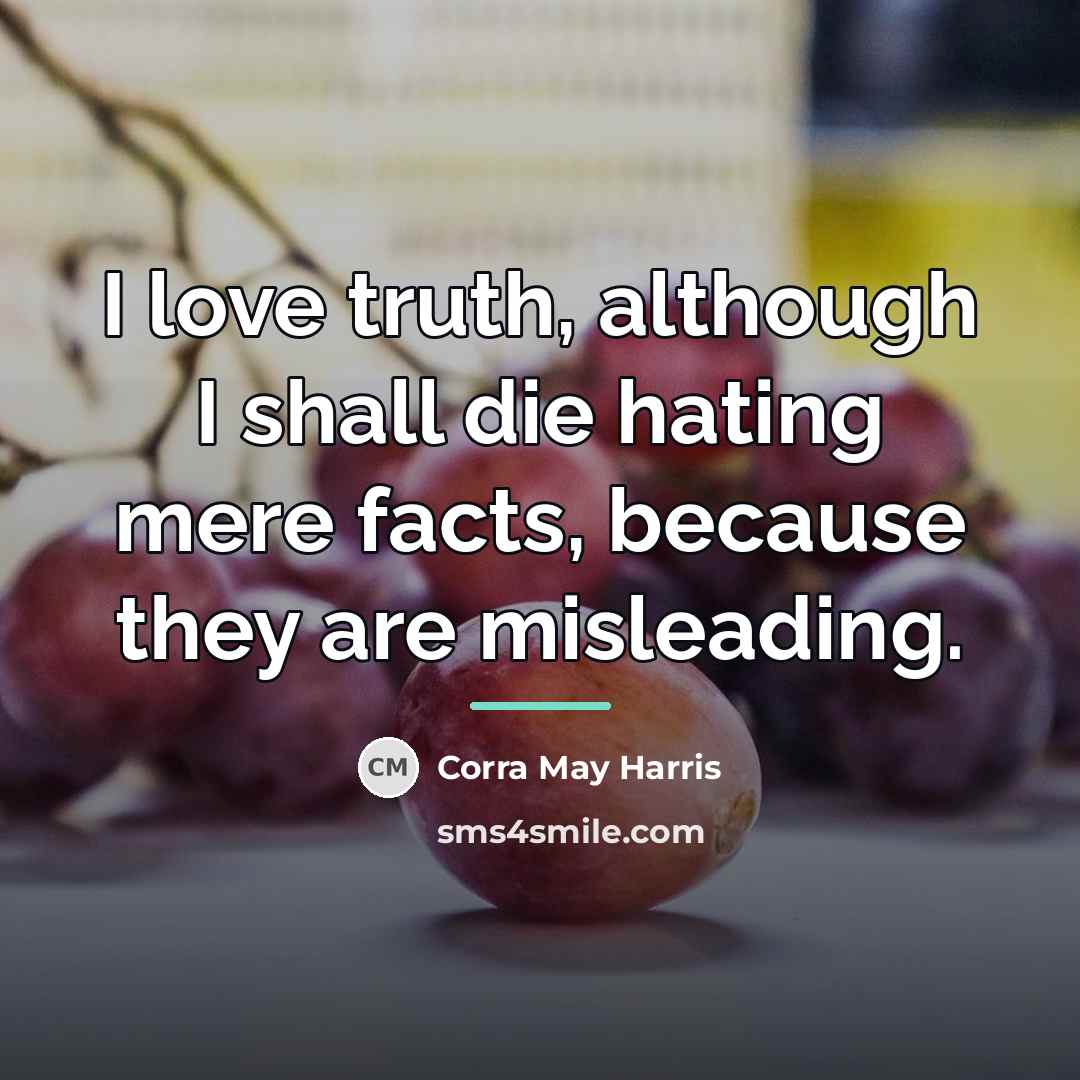 “I love truth, although I shall die hating mere facts,…” quote by Corra May Harris