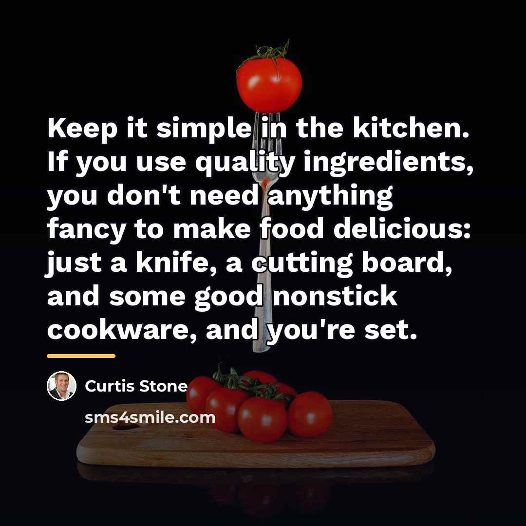 “Keep it simple in the kitchen. If you use quality…” quote by Curtis Stone
