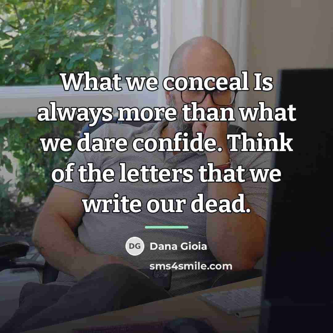 “What we conceal Is always more than what we dare…” quote by Dana Gioia