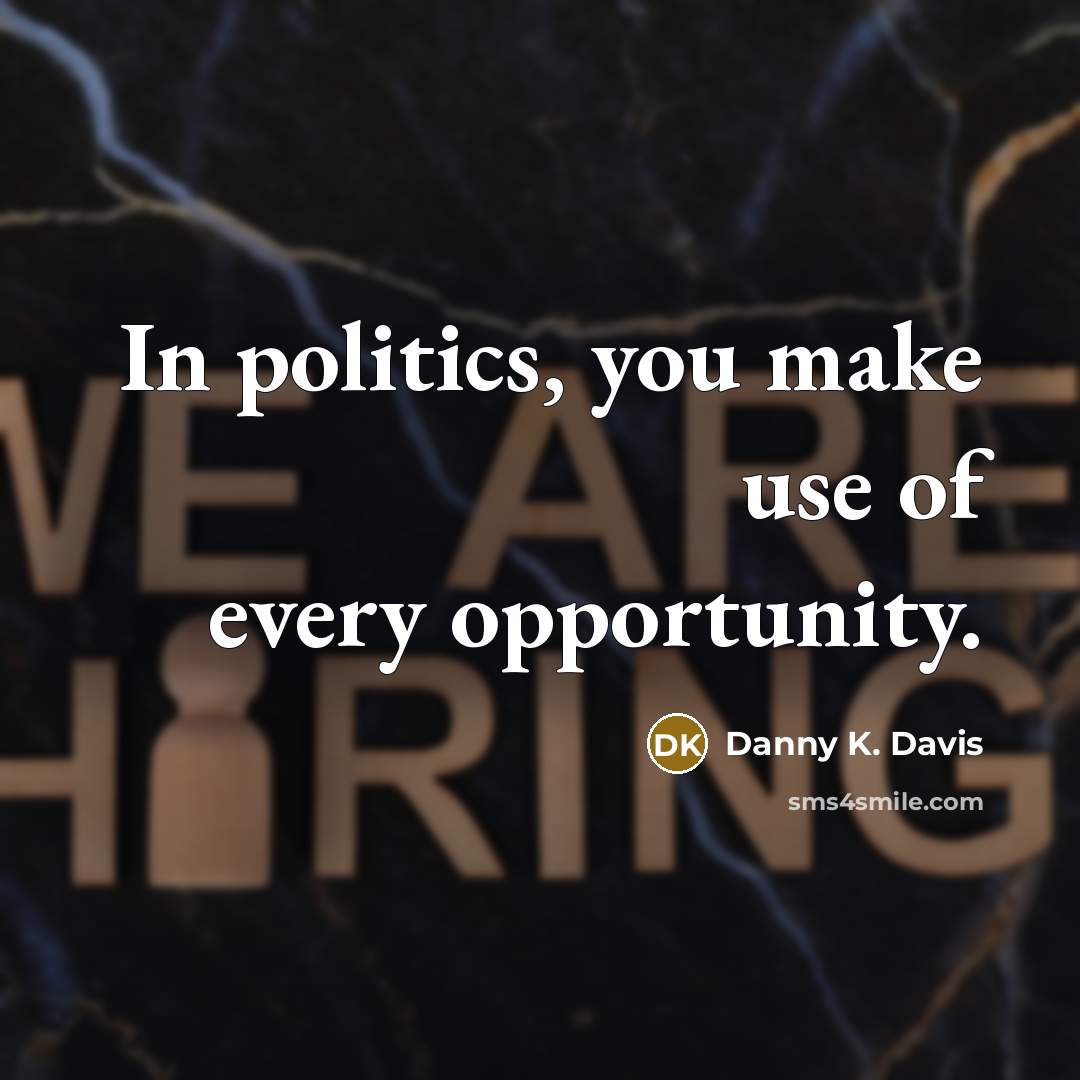 “In politics, you make use of every opportunity.…” quote by Danny K. Davis