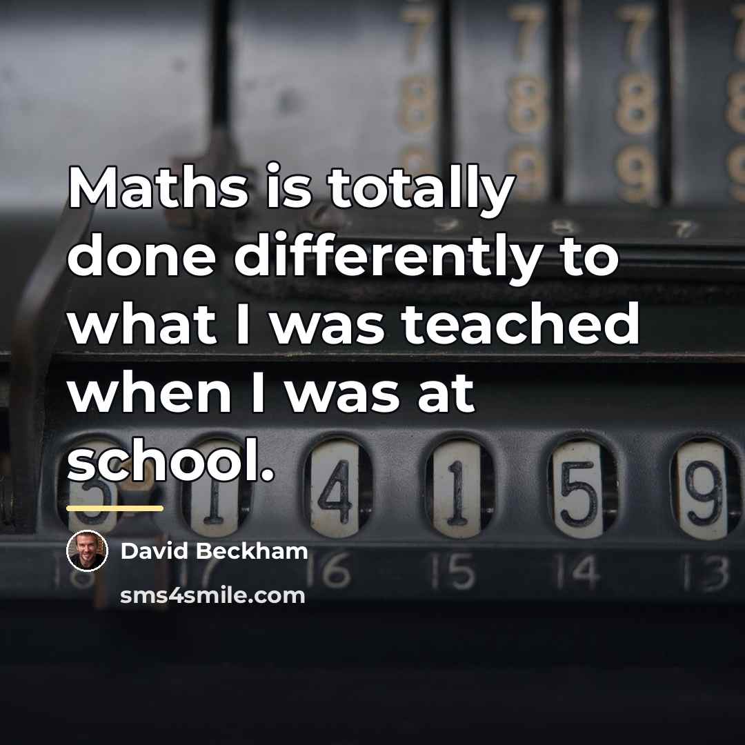 “Maths is totally done differently to what I was teached…” quote by David Beckham