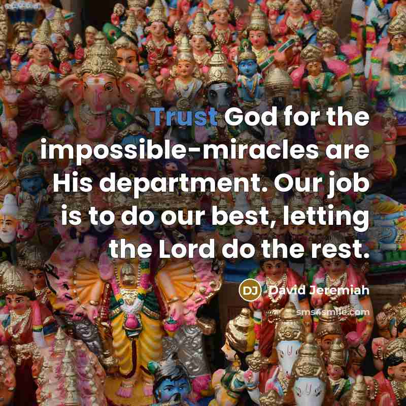 “Trust God for the impossible-miracles are His department. Our job…” quote by David Jeremiah