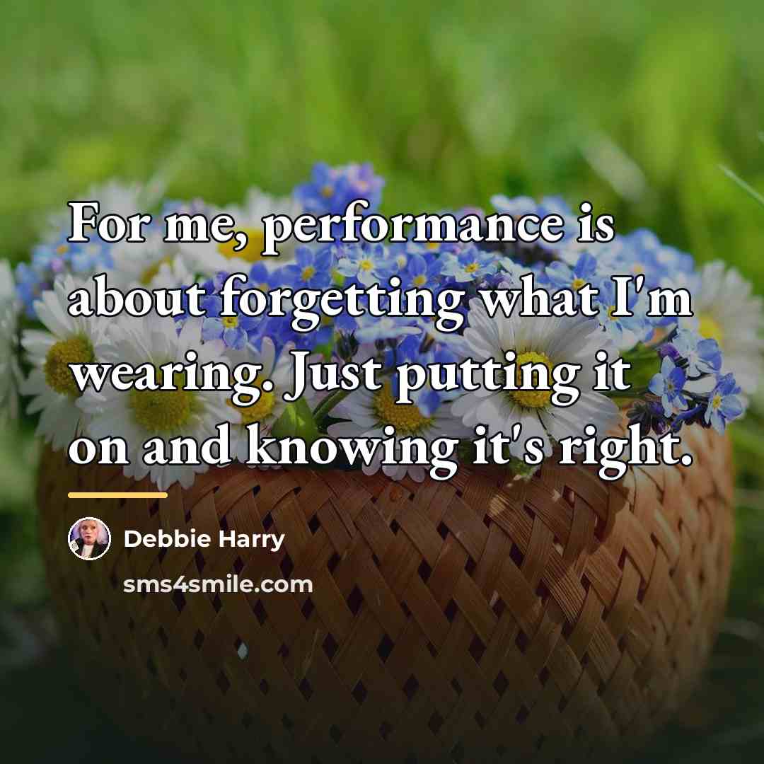 “For me, performance is about forgetting what I'm wearing. Just…” quote by Debbie Harry