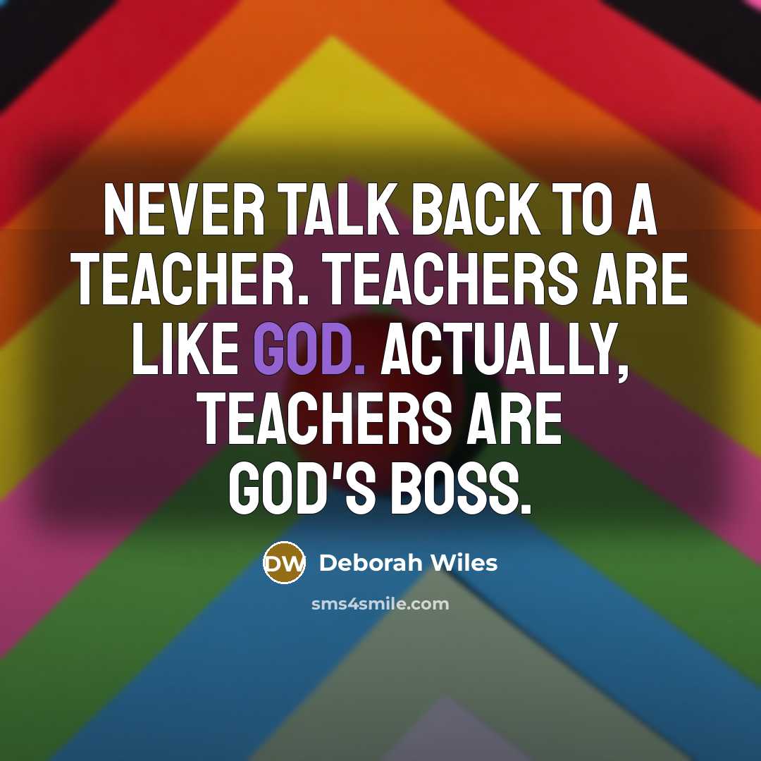 “Never talk back to a teacher. Teachers are like God.…” quote by Deborah Wiles