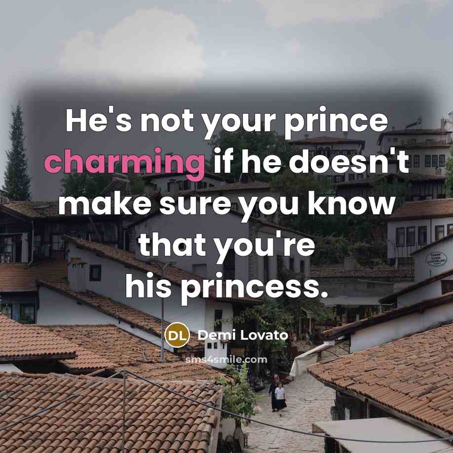 “He's not your prince charming if he doesn't make sure you know that you're his princess.” quote by Demi Lovato