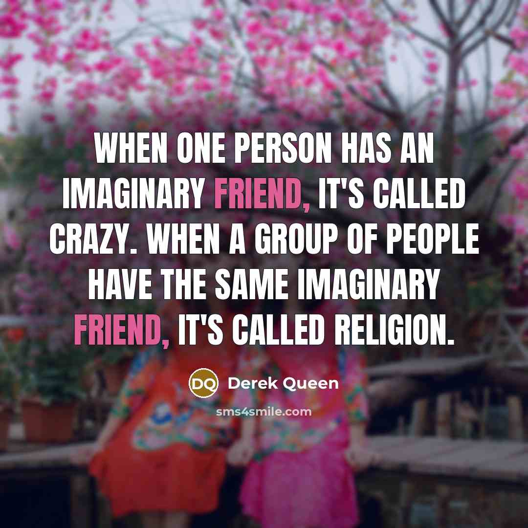 “When one person has an imaginary friend, it's called crazy.…” quote by Derek Queen