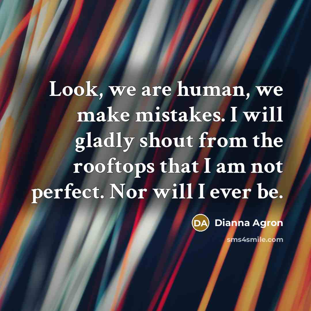 “Look, we are human, we make mistakes. I will gladly…” quote by Dianna Agron
