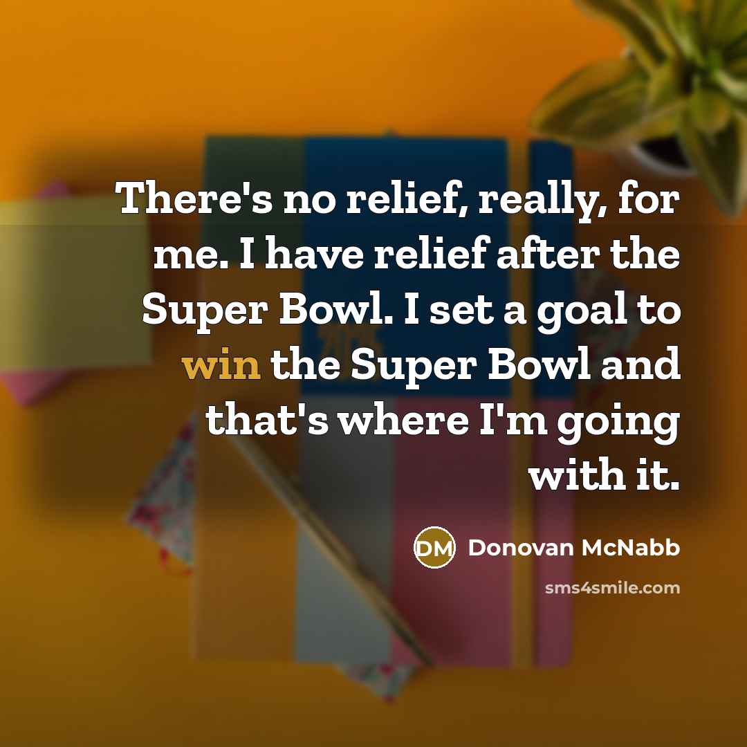 “There's no relief, really, for me. I have relief after…” quote by Donovan McNabb