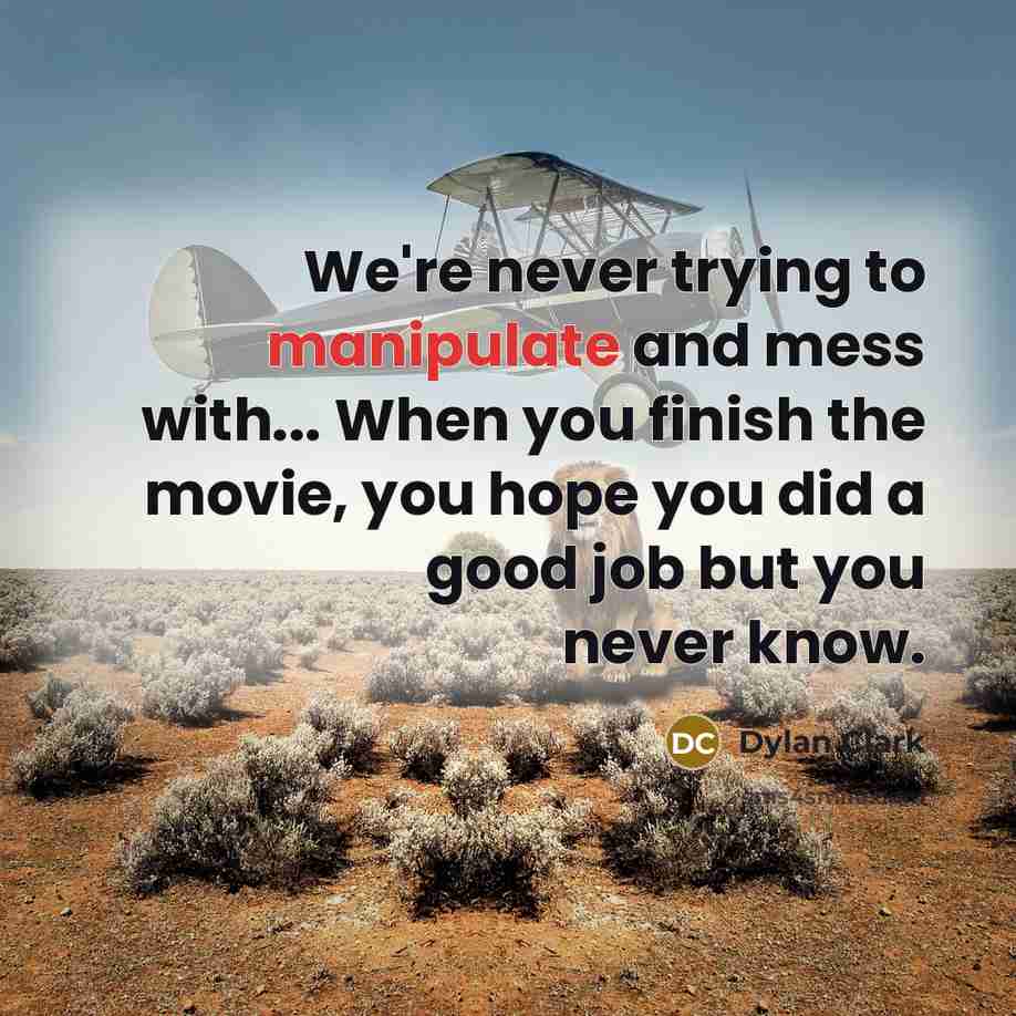 “We're never trying to manipulate and mess with... When you…” quote by Dylan Clark