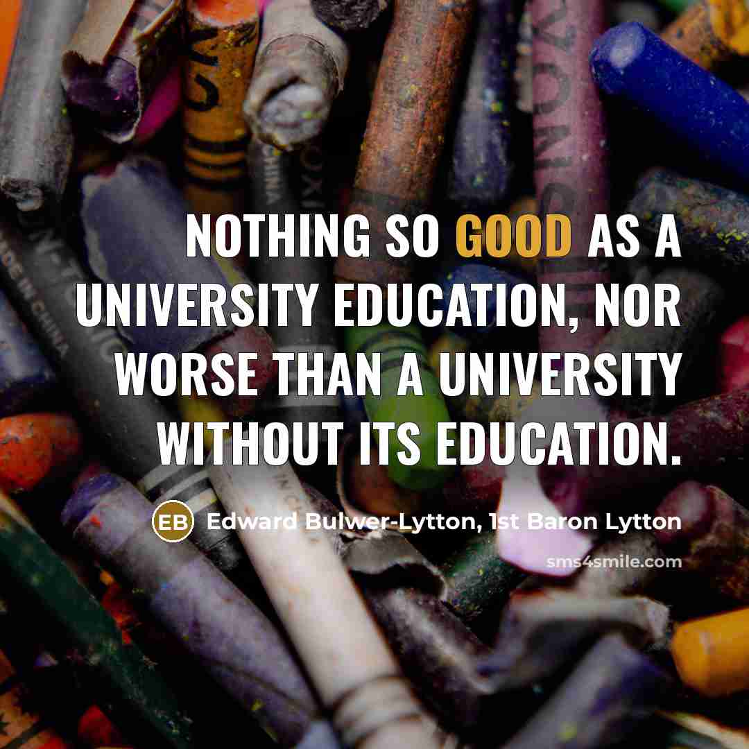 “Nothing so good as a university education, nor worse than…” quote by Edward Bulwer-Lytton, 1st Baron Lytton