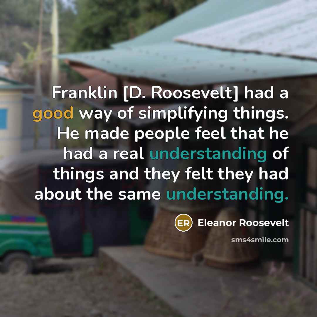 “Franklin [D. Roosevelt] had a good way of simplifying things.…” quote by Eleanor Roosevelt